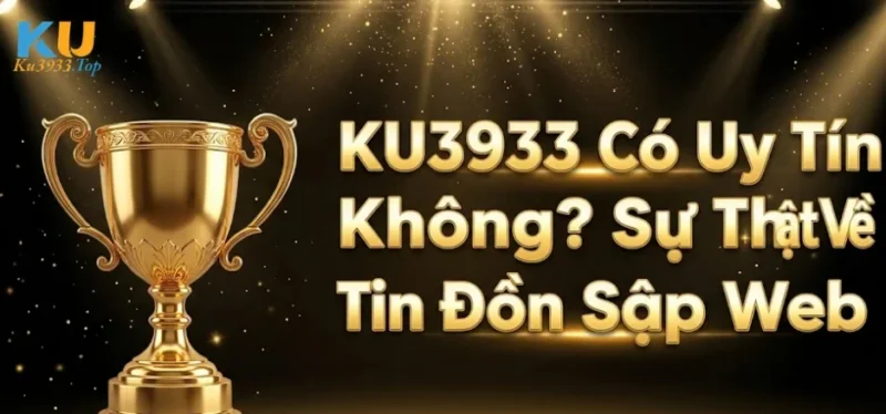 KU3933 Có Uy Tín Không? Sự Thật Về Tin Đồn Sập Web