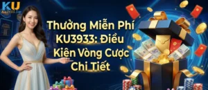 Thưởng Miễn Phí KU3933: Điều Kiện Vòng Cược Chi Tiết